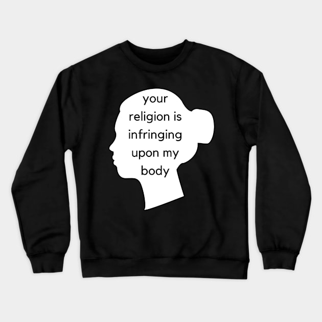 Your Religion Is Infringing Upon My Body - Face Silhouette - AFAB & Women's Rights Crewneck Sweatshirt by SayWhatYouFeel